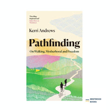 Load image into Gallery viewer, Kerri Andrews - Pathfinding: On Walking, Motherhood &amp; Freedom
