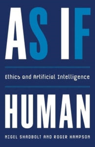 As If Human: Ethics and Artificial Intelligence, Nigel Shadbolt & Roger Hampson