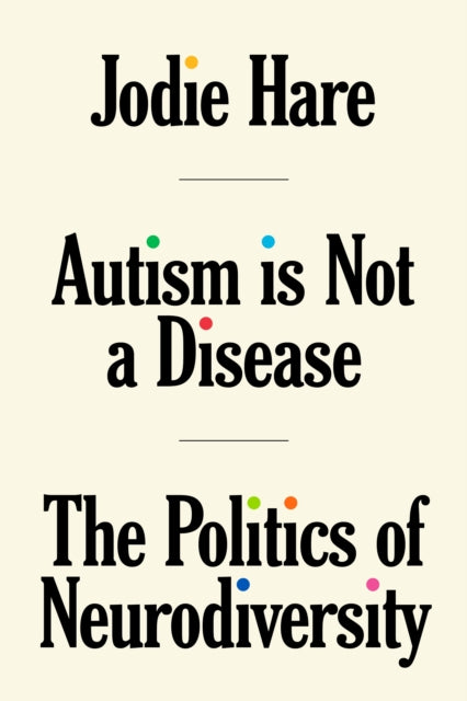 Autism Is Not A Disease: The Politics of Neurodiversity, Jodie Hare