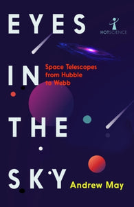 Eyes in the Sky: Space Telescopes from Hubble to Webb, Andrew May