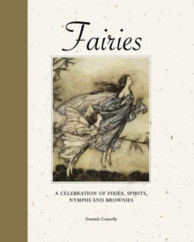 Fairies: A Celebration of Pixies, Spirits, Nymphs and Brownies, Dominic Connolly