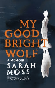 My Good Bright Wolf: A Memoir SIGNED, Sarah Moss