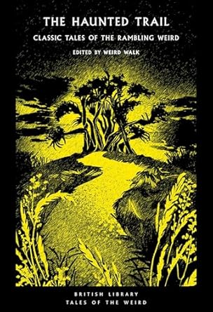 The Haunted Trail: Classic Tales of the Rambling Weird, Edited by Weird Walk