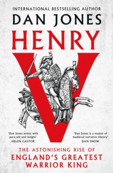 Henry V: The Astonishing Rise of England's Greatest Warrior King, Dan Jones