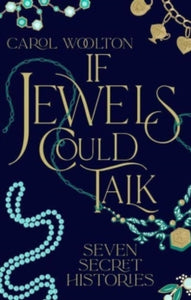 If Jewels Could Talk: Seven Secret Histories, Carol Woolton