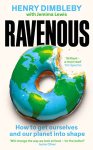 Ravenous: How to get ourselves and our planet into shape, Henry Dimbleby
