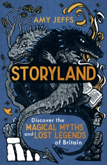 Storyland: Discover the Magical Myths and Lost Legends of Britain, Amy Jeffs