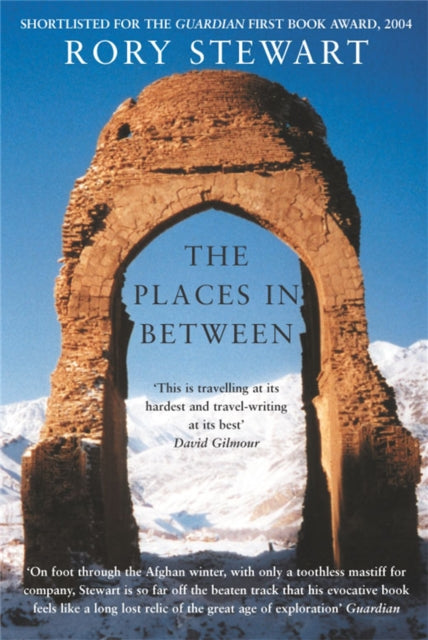 The Places In Between: A vivid account of a death-defying walk across war-torn Afghanistan, Rory Stewart