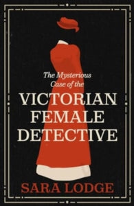 The Mysterious Case of the Victorian Female Detective, Sara Lodge