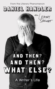 And Then? And Then? What Else? : A Writer's Life, Daniel Handler