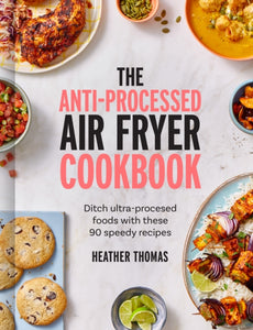 The Anti-Processed Air Fryer Cookbook, Heather Thomas