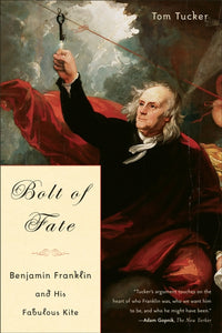 Bolt Of Fate: Benjamin Franklin And His Fabulous Kite, Tom Tucker