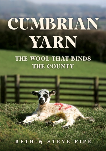 Cumbrian Yarn: The Wool That Binds the County, Beth & Steve Pipe