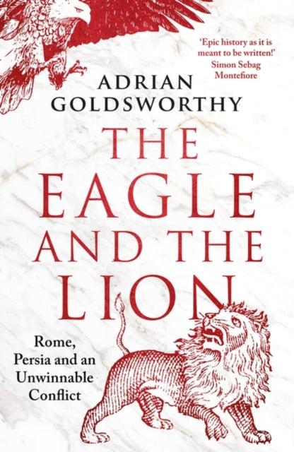 The Eagle and the Lion: Rome, Persia and an Unwinnable Conflict, Adrian Goldsworthy