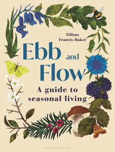 Ebb and Flow: A Guide to Seasonal Living, Tiffany Francis-Baker