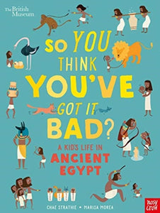 So You Think You've Got It Bad? A Kid's Life in Ancient Egypt, Chae Strathie