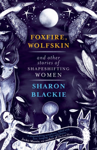 Foxfire, Wolfskin and Other Stories of Shapeshifting Women SIGNED, Sharon Blackie