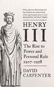 Henry III: The Rise to Power and Personal Rule, 1207-1258 Vol: 1, David Carpenter