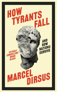 How Tyrants Fall: And How Nations Survive, Marcel Dirsus