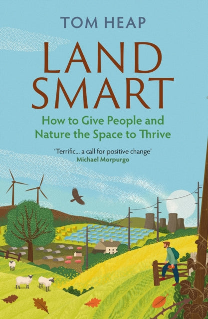 Land Smart : How to Give People and Nature the Space to Thrive, Tom Heap