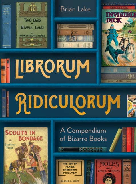 Librorum Ridiculorum: A Compendium of Bizarre Books, Brian Lake