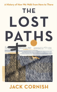 The Lost Paths: A History of How We Walk From Here To There, Jack Cornish