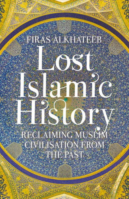 Lost Islamic History, Firas Alkhateeb