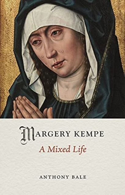 Margery Kempe : A Mixed Life, Anthony Bale