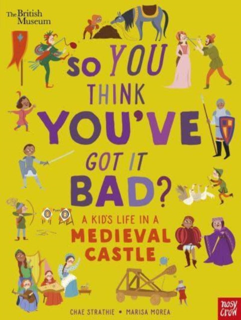 So You Think You've Got It Bad? A Kid's Life in a Medieval Castle, Chae Strathie