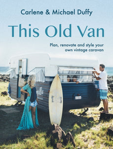 This Old Van: Plan, Renovate and Style Your Own Vintage Caravan, Carlene and Michael Duffy