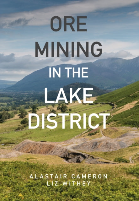 Ore Mining in the Lake District, Alastair Cameron and Liz Withey