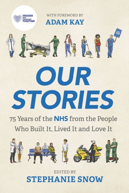 Our Stories: 75 Years of the NHS from the People Who Built It, Lived It and Love It, Stephanie Snow