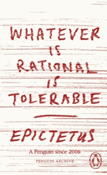 Whatever is Rational is Tolerable, Epictetus (Penguin Archive)