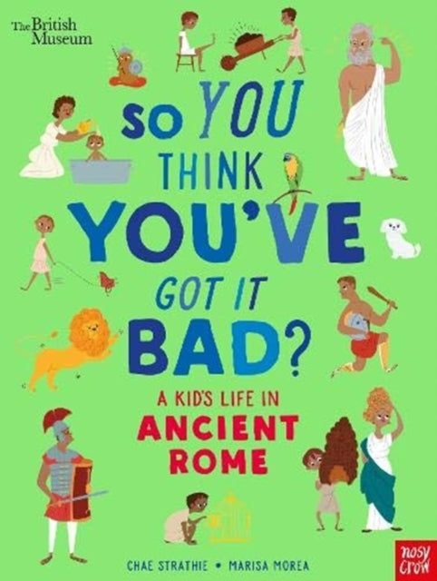 So You Think You've Got It Bad? A Kid's Life in Ancient Rome, Chae Strathie