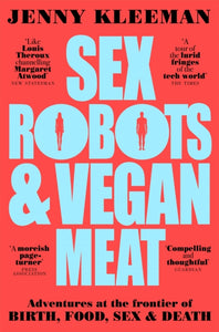 Sex Robots & Vegan Meat, Jenny Kleeman