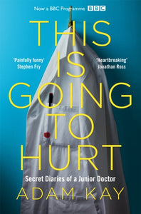 This is Going to Hurt: Secret Diaries of a Junior Doctor, Adam Kay