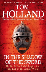 In The Shadow Of The Sword : The Battle for Global Empire and the End of the Ancient World, Tom Holland