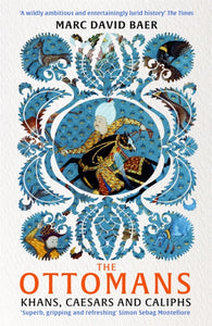 The Ottomans: Khans, Caesars and Caliphs, Marc David Baer