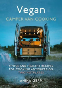 Vegan Camper Van Cooking, Anina Gepp