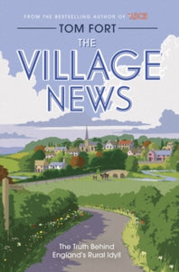 The Village News: The Truth Behind England's Rural Idyll, Tom Fort