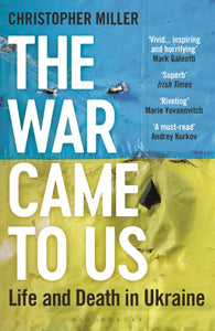 The War Came To Us: Life and Death in Ukraine, Christopher Miller